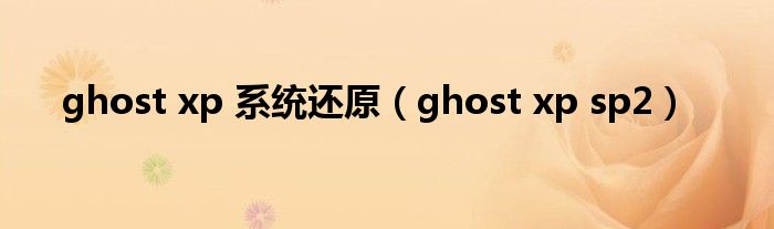 ghost xp 系统还原（ghost xp sp2）