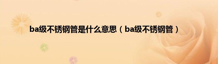 ba级不锈钢管是是什么意思（ba级不锈钢管）