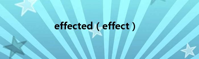 effected（effect）