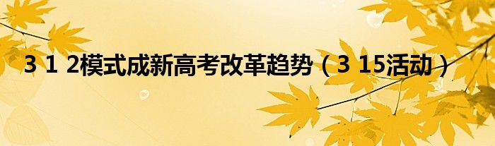 3 1 2模式成新高考改革趋势（3 15活动）