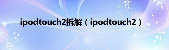 ipodtouch2拆解（ipodtouch2）