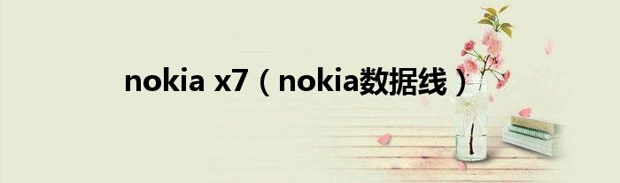 nokia x7（nokia数据线）