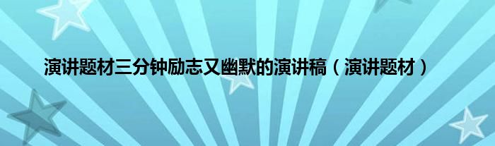 演讲题材三分钟励志又幽默的演讲稿（演讲题材）