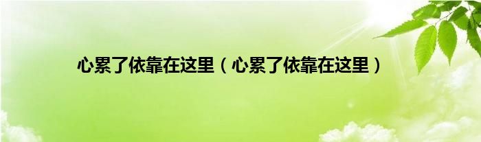 心累了依靠在这里（心累了依靠在这里）