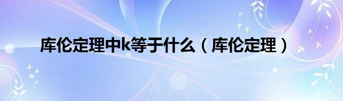 库伦定理中k等于是什么（库伦定理）