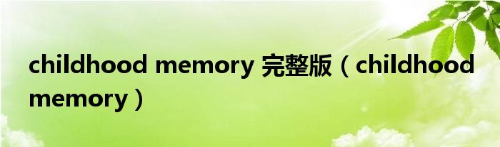 childhood memory 完整版（childhood memory）