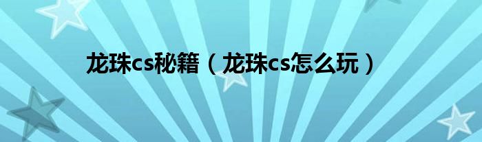 龙珠cs秘籍（龙珠cs怎么玩）