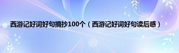 西游记好词好句摘抄100个（西游记好词好句读后感）