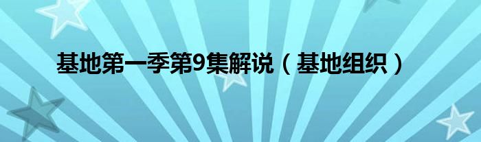 基地第一季第9集解说（基地组织）