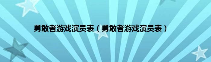 勇敢者游戏演员表（勇敢者游戏演员表）