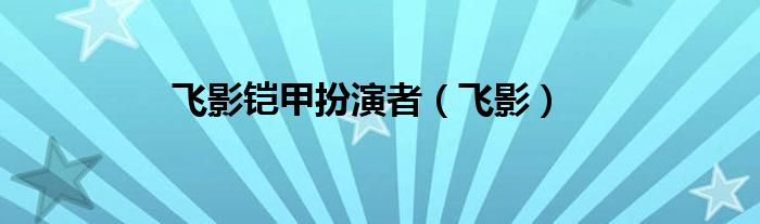 飞影铠甲扮演者（飞影）