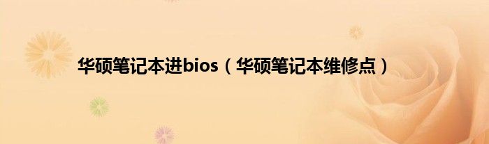 华硕笔记本进bios（华硕笔记本维修点）