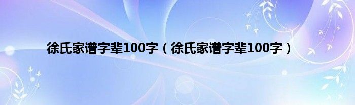 徐氏家谱字辈100字（徐氏家谱字辈100字）