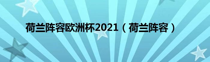 荷兰阵容欧洲杯2021（荷兰阵容）