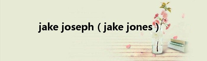 jake joseph（jake jones）