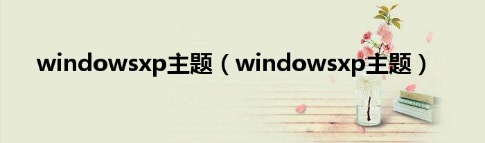 windowsxp主题（windowsxp主题）