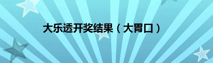 大乐透开奖结果（大胃口）