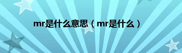 mr是是什么意思（mr是是什么）