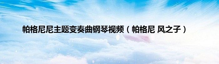 帕格尼尼主题变奏曲钢琴视频（帕格尼 风之子）