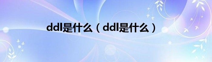 ddl是是什么（ddl是是什么）