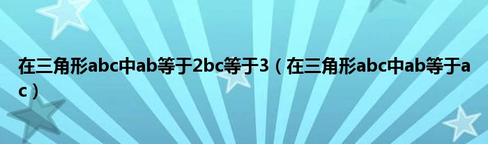 在三角形abc中ab等于2bc等于3（在三角形abc中ab等于ac）