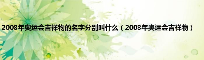 2008年奥运会吉祥物的名字分别叫是什么（2008年奥运会吉祥物）