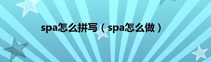 spa怎么拼写（spa怎么做）