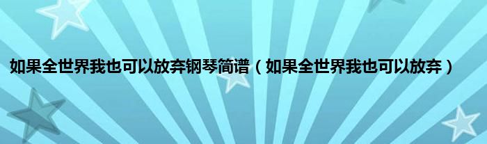 如果全世界我也可以放弃钢琴简谱（如果全世界我也可以放弃）