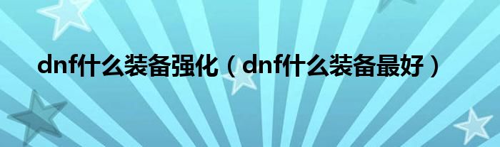 dnf是什么装备强化（dnf是什么装备最好）