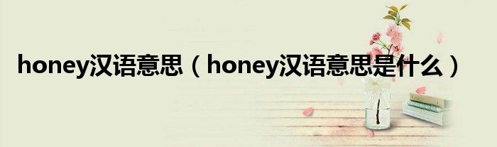 honey汉语意思（honey汉语意思是是什么）