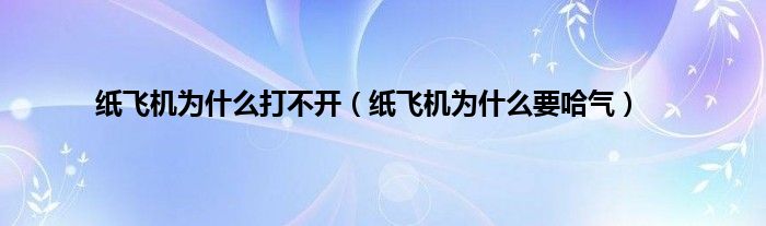 纸飞机为什么打不开（纸飞机为什么要哈气）