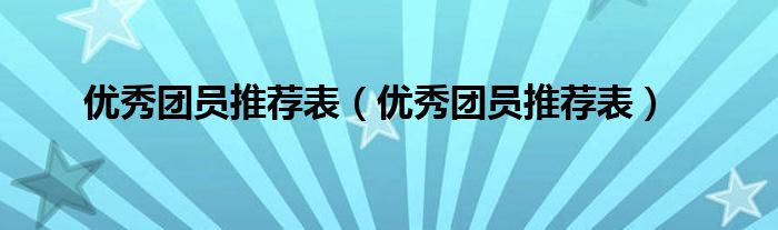 优秀团员推荐表（优秀团员推荐表）