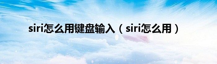 siri怎么用键盘输入（siri怎么用）