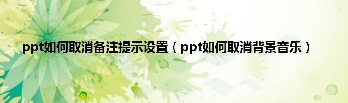 ppt如何取消备注提示设置（ppt如何取消背景音乐）