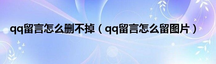 qq留言怎么删不掉（qq留言怎么留图片）