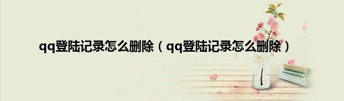 qq登陆记录怎么删除（qq登陆记录怎么删除）