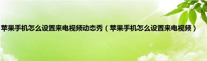 苹果手机怎么设置来电视频动态秀（苹果手机怎么设置来电视频）