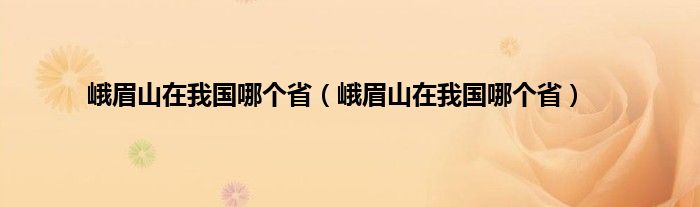 峨眉山在我国哪个省（峨眉山在我国哪个省）