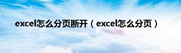 excel怎么分页断开（excel怎么分页）