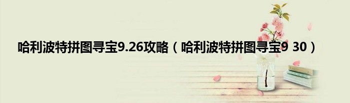 哈利波特拼图寻宝9.26攻略（哈利波特拼图寻宝9 30）