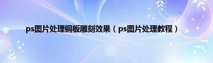 ps图片处理铜板雕刻效果（ps图片处理教程）