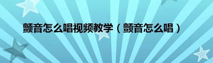 颤音怎么唱视频教学（颤音怎么唱）