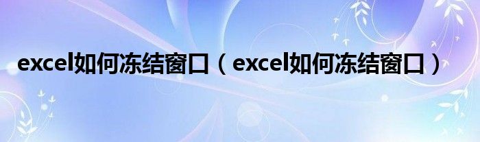 excel如何冻结窗口（excel如何冻结窗口）