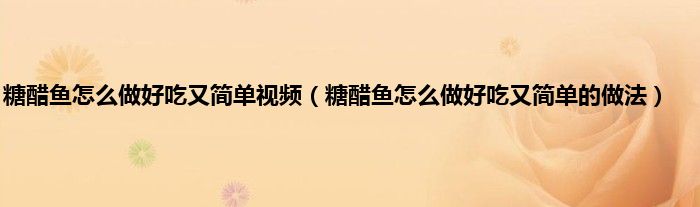 糖醋鱼怎么做好吃又简单视频（糖醋鱼怎么做好吃又简单的做法）