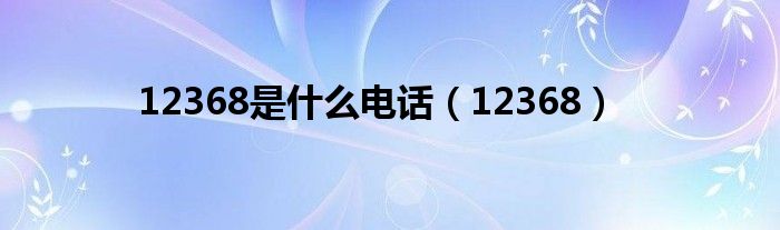 12368是什么电话（12368）