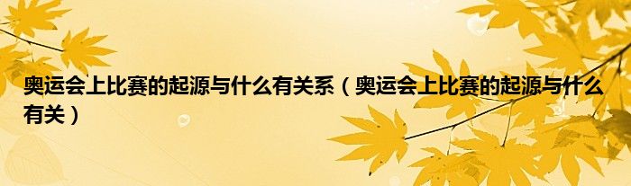 奥运会上比赛的起源与什么有关系（奥运会上比赛的起源与什么有关）