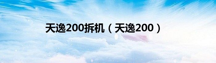 天逸200拆机（天逸200）