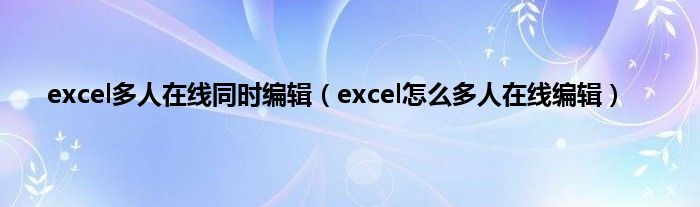 excel多人在线同时编辑（excel怎么多人在线编辑）