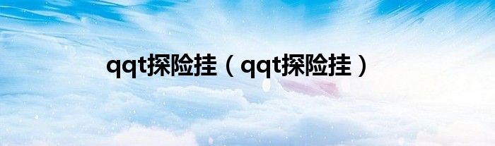 qqt探险挂（qqt探险挂）