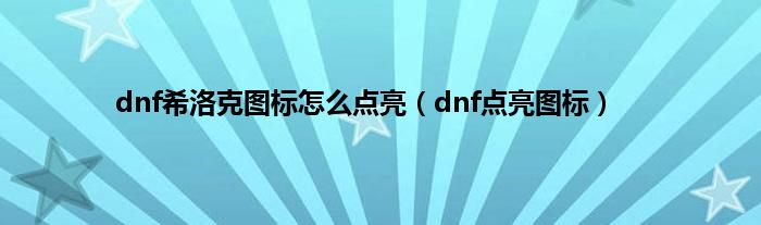 dnf希洛克图标怎么点亮（dnf点亮图标）